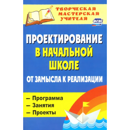 Учитель Проектирование в начальной школе: от замысла к реализации: программа, занятия, проекты. ФГОС Селезнева Н. И., Шатилова Марина Юрьевна, Ильина Н. И