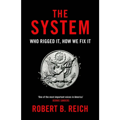 Picador The System. Who Rigged It, How We Fix It Reich Robert B