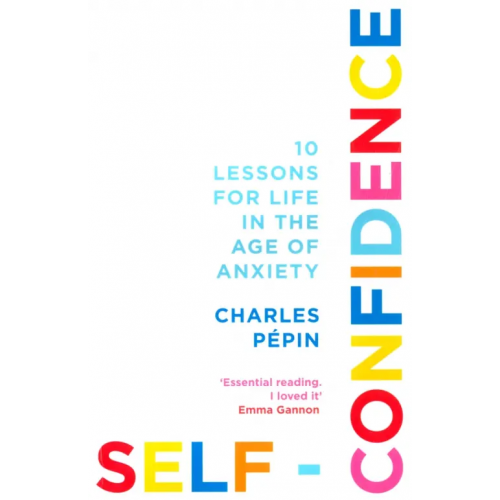 William Collins Self-Confidence. 10 Lessons for Life in the Age of Anxiety Pepin Charles