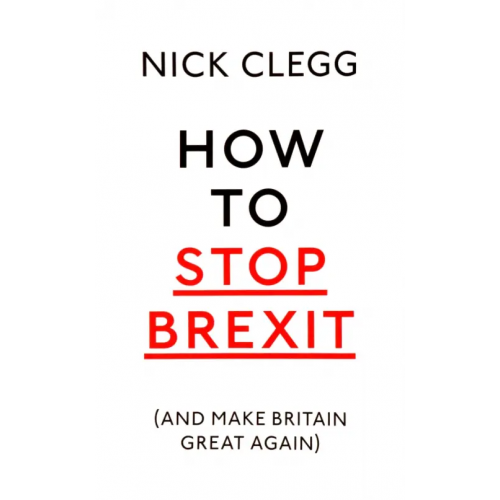 Bodley Head How To Stop Brexit (And Make Britain Great Again) Clegg Nick