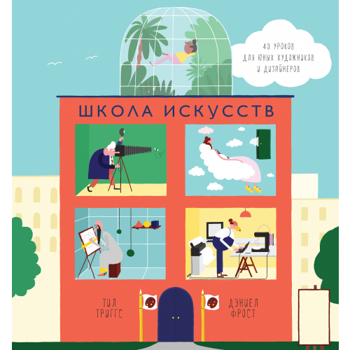 Школа Искусств. 40 Уроков для Юных Художников и Дизайнеров